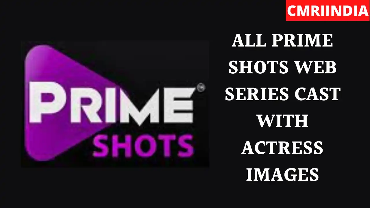 All Prime Shots Web Series Cast With Actress Images