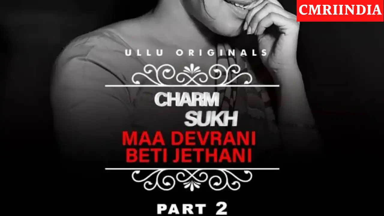 Charmsukh Maa Devrani Beti Jethani 2 (ULLU) Web Series Cast