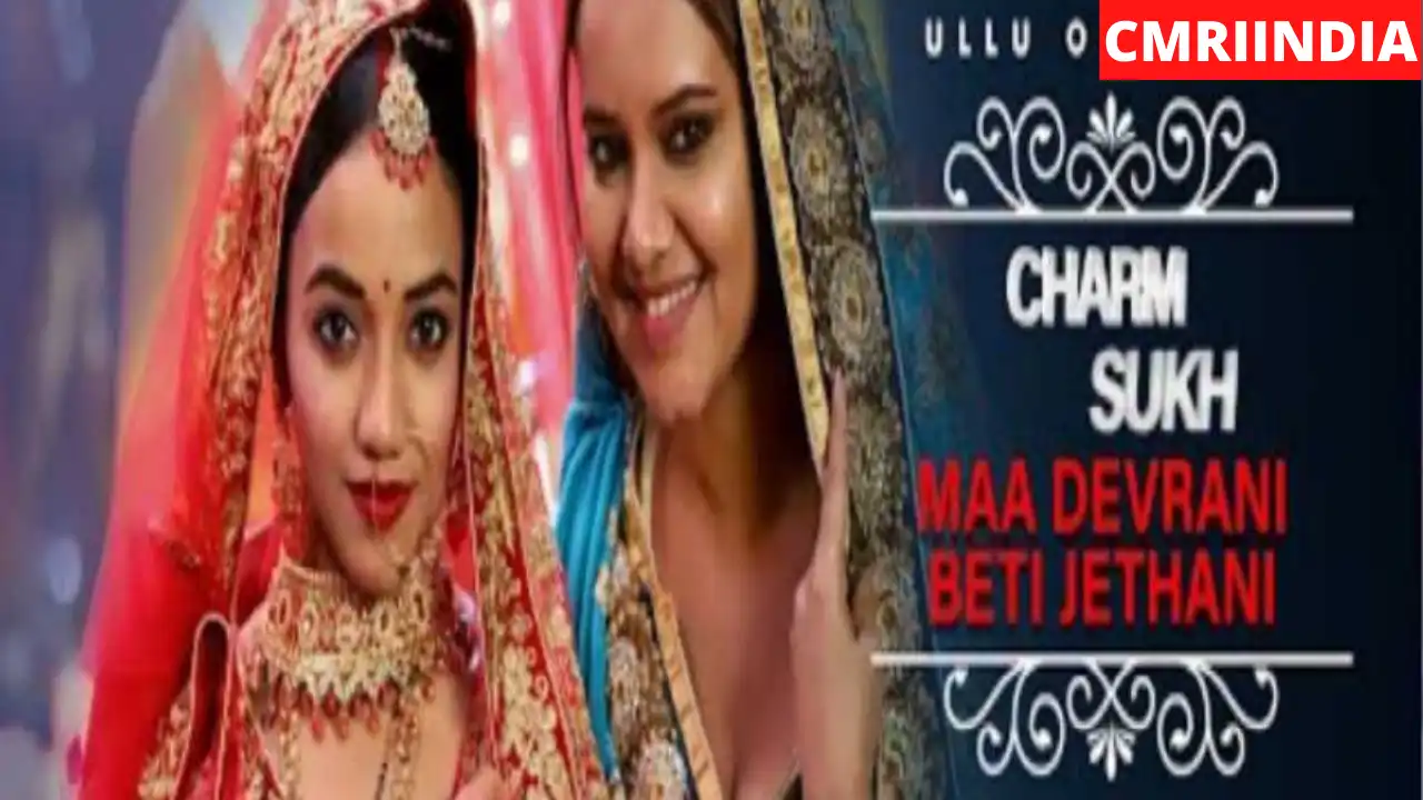 Charmsukh Maa Devrani Beti Jethani (ULLU) Web Series Cast