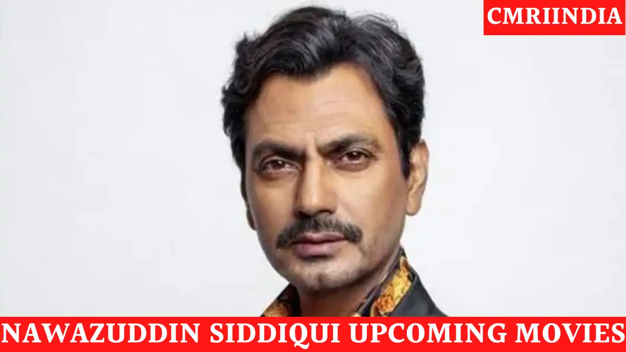 Nawazuddin Siddiqui Upcoming Movies