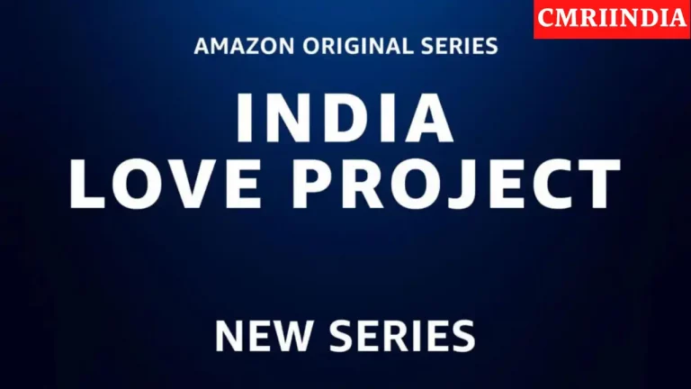 Indian Love Project (Amazon Prime) Web Series Cast, Roles, Real Name, Story, Release Date, Wiki & More